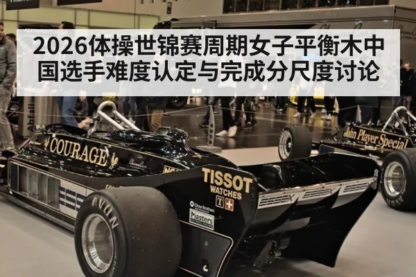2026体操世锦赛周期女子平衡木中国选手难度认定与完成分尺度讨论
