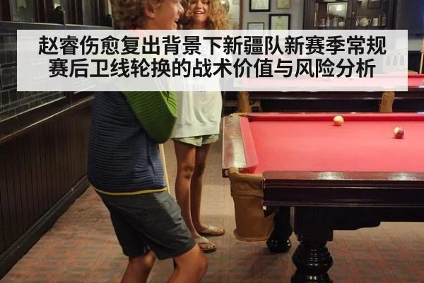 赵睿伤愈复出背景下新疆队新赛季常规赛后卫线轮换的战术价值与风险分析